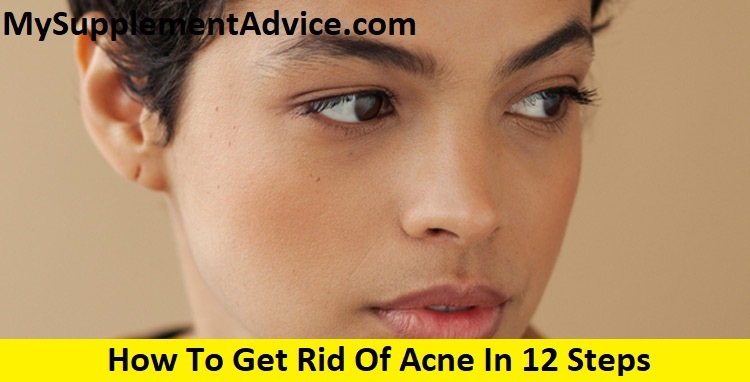 How To Get Rid Of Acne In 12 Steps (2022)